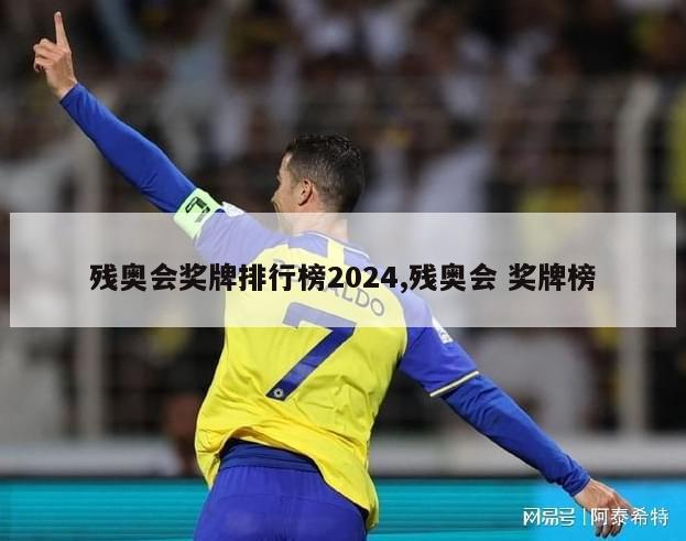 残奥会奖牌排行榜2024,残奥会 奖牌榜