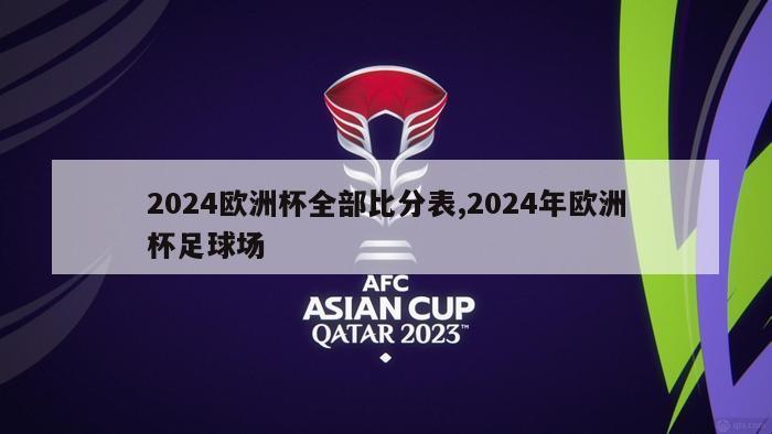 2024欧洲杯全部比分表,2024年欧洲杯足球场