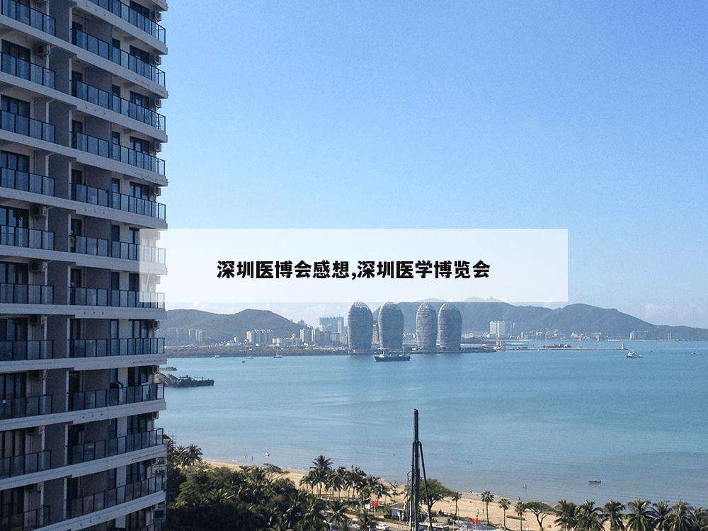 深圳医博会感想,深圳医学博览会