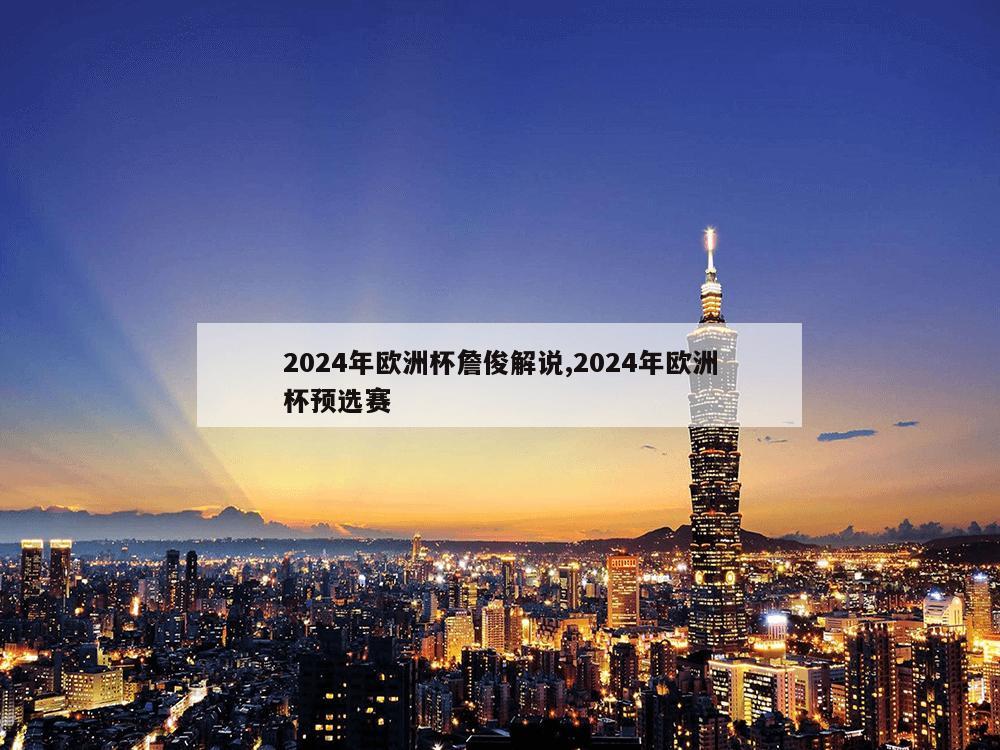 2024年欧洲杯詹俊解说,2024年欧洲杯预选赛