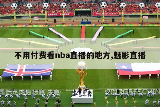 不用付费看nba直播的地方,魅影直播