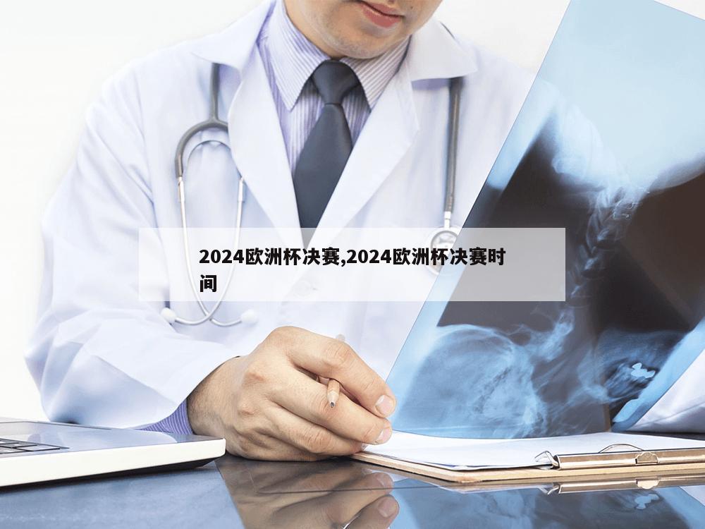 2024欧洲杯决赛,2024欧洲杯决赛时间