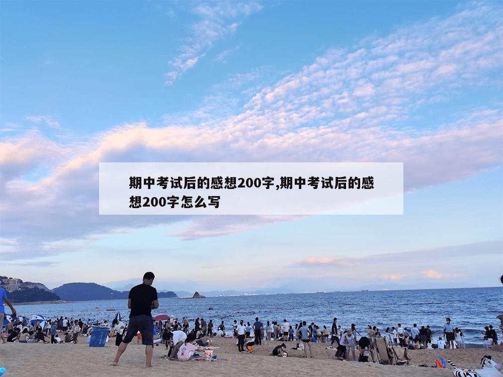 期中考试后的感想200字,期中考试后的感想200字怎么写