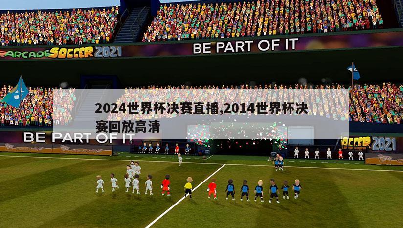 2024世界杯决赛直播,2014世界杯决赛回放高清