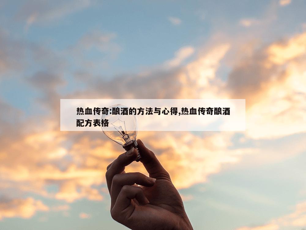 热血传奇:酿酒的方法与心得,热血传奇酿酒配方表格