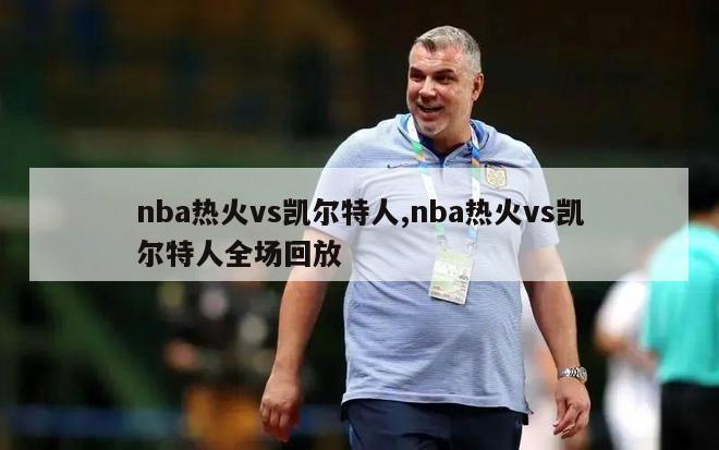 nba热火vs凯尔特人,nba热火vs凯尔特人全场回放